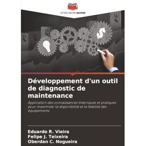 R. Vieira, Eduardo Développement d'un outil de diagnostic de maintenance: Application des connaissances théoriques et pratiques pour maximiser la disponibilité et la fiabilité des équipements R. Vieira, Eduardo Développement d'un outil de diagnostic de maintenance: Application des connaissances théoriques et pratiques pour maximiser la disponibilité et la fiabilité des équipements