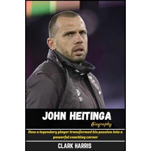 Harris, Clark John Heitinga Biography: How a legendary player transformed his passion into a powerful coaching career Harris, Clark John Heitinga Biography: How a legendary player transformed his passion into a powerful coaching career