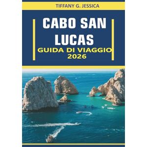 Jessica, Tiffany G. Cabo San Lucas Guida Di Viaggio 2026: Un manuale completo con itinerari, consigli sul budget, principali attrazioni e segreti per un'esperienza Baja indimenticabile Jessica, Tiffany G. Cabo San Lucas Guida Di Viaggio 2026: Un manuale completo con itinerari, consigli sul budget, principali attrazioni e segreti per un'esperienza Baja indimenticabile