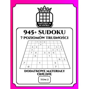 Glanc, Wojciech IMPERIUM SUDOKU. 945+ Sudoku. 7 Poziomów Trudności. Dodatkowe Materiały Online. Tom 2.: 945 Diagramów 9x9. Łamigłówki i Rozwiązania. Dla ... Materiały Bonusowe do Ściągnięcia. Glanc, Wojciech IMPERIUM SUDOKU. 945+ Sudoku. 7 Poziomów Trudności. Dodatkowe Materiały Online. Tom 2.: 945 Diagramów 9x9. Łamigłówki i Rozwiązania. Dla ... Materiały Bonusowe do Ściągnięcia.