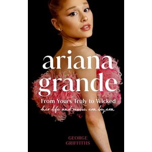 Griffiths, George Ariana Grande: Her life and music, the perfect gift for Wicked fans this Christmas Griffiths, George Ariana Grande: Her life and music, the perfect gift for Wicked fans this Christmas