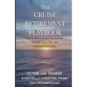 Lee The Cruise Retirement Playbook: How to Retire from Convention, Simplify Your Life, and Find Freedom at Sea Lee The Cruise Retirement Playbook: How to Retire from Convention, Simplify Your Life, and Find Freedom at Sea