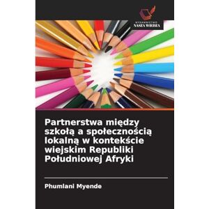 Myende, Phumlani Partnerstwa mi¿dzy szko¿¿ a spo¿eczno¿ci¿ lokaln¿ w kontek¿cie wiejskim Republiki Po¿udniowej Afryki Myende, Phumlani Partnerstwa mi¿dzy szko¿¿ a spo¿eczno¿ci¿ lokaln¿ w kontek¿cie wiejskim Republiki Po¿udniowej Afryki