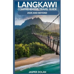 DOLAN, JASPER LANGKAWI COMPREHENSIVE TRAVEL GUIDE 2025 AND BEYOND DOLAN, JASPER LANGKAWI COMPREHENSIVE TRAVEL GUIDE 2025 AND BEYOND