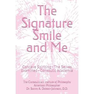 Dotson-Johnson, Dr. Sonny A The Signature Smile and Me: Concave Spiriting The Selves Examined Consoulic Academia Dotson-Johnson, Dr. Sonny A The Signature Smile and Me: Concave Spiriting The Selves Examined Consoulic Academia