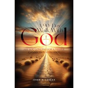 Lomax, John K A 90-Day Walk with God: A Journey to Renewal, Restoration, and Revival Lomax, John K A 90-Day Walk with God: A Journey to Renewal, Restoration, and Revival