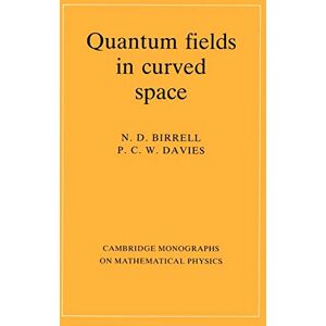 Birrell, N. D. Quantum Fields in Curved Space (Cambridge Monographs on Mathematical Physics) Birrell, N. D. Quantum Fields in Curved Space (Cambridge Monographs on Mathematical Physics)