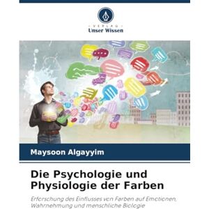 Algayyim, Maysoon Die Psychologie und Physiologie der Farben: Erforschung des Einflusses von Farben auf Emotionen, Wahrnehmung und menschliche Biologie Algayyim, Maysoon Die Psychologie und Physiologie der Farben: Erforschung des Einflusses von Farben auf Emotionen, Wahrnehmung und menschliche Biologie