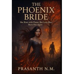 N.M, Prasanth The Phoenix Bride: She Rises with Flame, But Love May Burn Her Again N.M, Prasanth The Phoenix Bride: She Rises with Flame, But Love May Burn Her Again