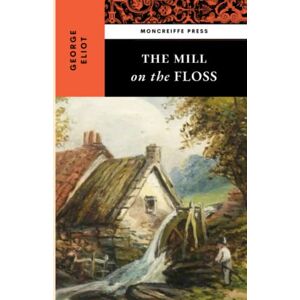 Eliot, George The Mill on the Floss: The 1860 Historical Romance Classic (Annotated) Eliot, George The Mill on the Floss: The 1860 Historical Romance Classic (Annotated)