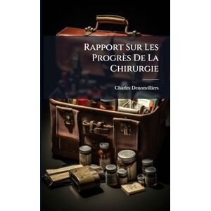 Denonvilliers, Charles Rapport Sur Les Progrès De La Chirurgie Denonvilliers, Charles Rapport Sur Les Progrès De La Chirurgie