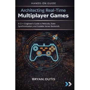 OUTIS, BRYAN Architecting Real-Time Multiplayer Games: A C++ Engineer’s Guide to Netcode, State Synchronization, and Scalable Server Backends OUTIS, BRYAN Architecting Real-Time Multiplayer Games: A C++ Engineer’s Guide to Netcode, State Synchronization, and Scalable Server Backends
