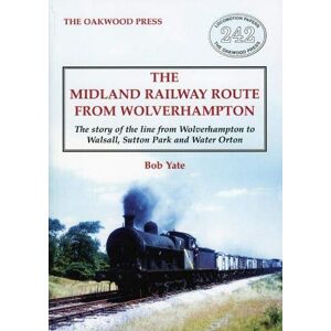 Yate, Bob The Midland Railway Route from Wolverhampton: The story of the line from Wolverhampton to Walsall, Sutton Park and Water Orton Yate, Bob The Midland Railway Route from Wolverhampton: The story of the line from Wolverhampton to Walsall, Sutton Park and Water Orton