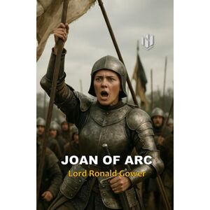 Gower, Lord Ronald JOAN OF ARC (Annotated) Gower, Lord Ronald JOAN OF ARC (Annotated)