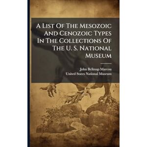 Marcou, John Belknap A List Of The Mesozoic And Cenozoic Types In The Collections Of The U. S. National Museum Marcou, John Belknap A List Of The Mesozoic And Cenozoic Types In The Collections Of The U. S. National Museum