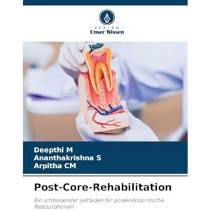 M, Deepthi Post-Core-Rehabilitation: Ein umfassender Leitfaden für postendodontische Restaurationen M, Deepthi Post-Core-Rehabilitation: Ein umfassender Leitfaden für postendodontische Restaurationen