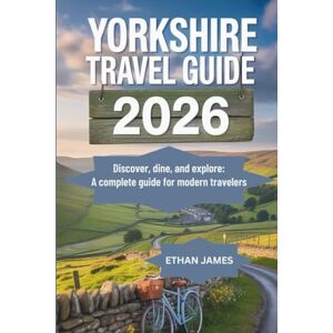 James, Ethan Yorkshire Travel Guide 2026: Discover, Dine, and Explore: A Complete Guide for Modern Travelers James, Ethan Yorkshire Travel Guide 2026: Discover, Dine, and Explore: A Complete Guide for Modern Travelers