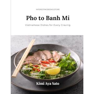 Sato, Kimi Aya Main Course: Vietnam: Pho to Banh Mi: Vietnamese Dishes for Every Craving Sato, Kimi Aya Main Course: Vietnam: Pho to Banh Mi: Vietnamese Dishes for Every Craving