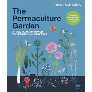 Richards, Huw The Permaculture Garden: A Practical Approach to Year-round Harvests Richards, Huw The Permaculture Garden: A Practical Approach to Year-round Harvests