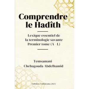 TEMSAMANI, Abdelhamid Chebagouda Comprendre le Hadîth : Lexique essentiel de la terminologie savante: Premier tome (A – L) TEMSAMANI, Abdelhamid Chebagouda Comprendre le Hadîth : Lexique essentiel de la terminologie savante: Premier tome (A – L)