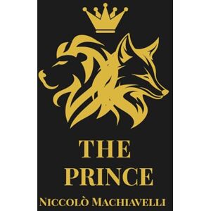 Machiavelli, Niccolò The Prince: The Classic Handbook of Power, Politics, and Human Nature Machiavelli, Niccolò The Prince: The Classic Handbook of Power, Politics, and Human Nature