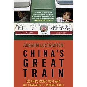 Lustgarten, Abrahm China's Great Train: Beijing's Drive West and the Campaign to Remake Tibet Lustgarten, Abrahm China's Great Train: Beijing's Drive West and the Campaign to Remake Tibet