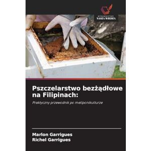 Garrigues, Marlon Pszczelarstwo bezżądlowe na Filipinach: Praktyczny przewodnik po meliponikulturze Garrigues, Marlon Pszczelarstwo bezżądlowe na Filipinach: Praktyczny przewodnik po meliponikulturze