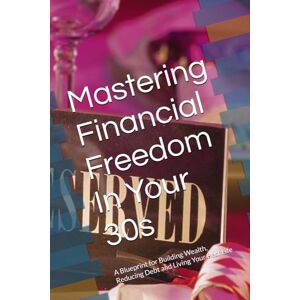Madry, Tiana Mastering Financial Freedom In Your 30s: A Blueprint for Building Wealth, Reducing Debt and Living Your Best Life Madry, Tiana Mastering Financial Freedom In Your 30s: A Blueprint for Building Wealth, Reducing Debt and Living Your Best Life