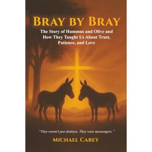 Carey, Michael Bray by Bray: The Story of Hummus and Olive and How They Taught Us About Trust, Patience, and Love Carey, Michael Bray by Bray: The Story of Hummus and Olive and How They Taught Us About Trust, Patience, and Love
