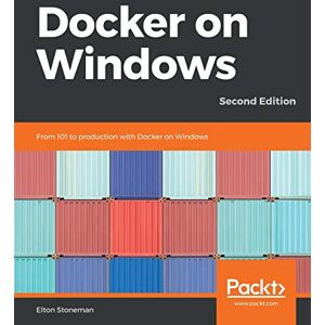 Stoneman, Elton Docker on Windows: From 101 to production with Docker on Windows, 2nd Edition Stoneman, Elton Docker on Windows: From 101 to production with Docker on Windows, 2nd Edition