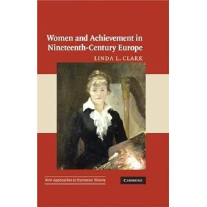 Clark, Linda L. Women and Achievement in Nineteenth-Century Europe: Series Number 40 (New Approaches to European History, Series Number 40) Clark, Linda L. Women and Achievement in Nineteenth-Century Europe: Series Number 40 (New Approaches to European History, Series Number 40)