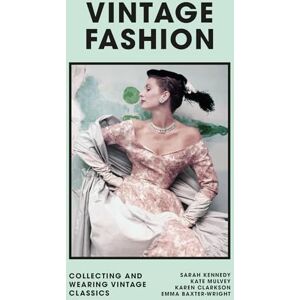 Baxter-Wright, Emma Vintage Fashion PLC: Collecting and wearing designer classics Baxter-Wright, Emma Vintage Fashion PLC: Collecting and wearing designer classics