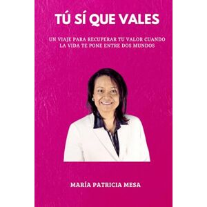 MESA, Sra MARIA PATRICIA TU SI QUE VALES: UNA VIAJE PARA RECUPERAR TU VALOR CUANDO LA VIDA TE PONE ENTRE DOS MUNDOS MESA, Sra MARIA PATRICIA TU SI QUE VALES: UNA VIAJE PARA RECUPERAR TU VALOR CUANDO LA VIDA TE PONE ENTRE DOS MUNDOS