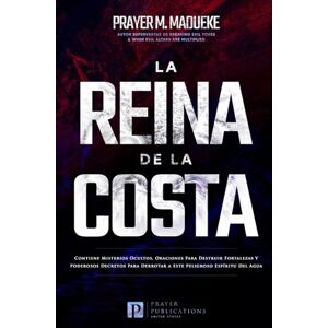 Madueke, Prayer M. La Reina de la Costa: Contiene Misterios Ocultos, Oraciones Para Destruir Fortalezas Y Poderosos Decretos Para Derrotar a Este Peligroso Espíritu Del Agua Madueke, Prayer M. La Reina de la Costa: Contiene Misterios Ocultos, Oraciones Para Destruir Fortalezas Y Poderosos Decretos Para Derrotar a Este Peligroso Espíritu Del Agua
