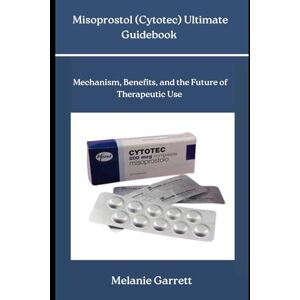 Garrett, Melanie Misoprostol (Cytotec) Ultimate Guidebook Garrett, Melanie Misoprostol (Cytotec) Ultimate Guidebook