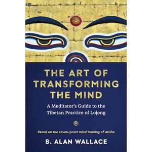 Wallace, B. Alan The Art of Transforming the Mind: A Meditator's Guide to the Tibetan Practice of Lojong Wallace, B. Alan The Art of Transforming the Mind: A Meditator's Guide to the Tibetan Practice of Lojong