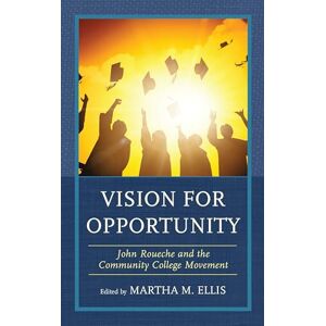 Rowman & Littlefield Publishers Vision for Opportunity: John Roueche and the Community College Movement Rowman & Littlefield Publishers Vision for Opportunity: John Roueche and the Community College Movement