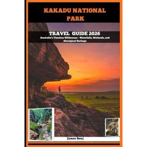 Benj, James KAKADU NATIONAL PARK TRAVEL GUIDE 2026: Australia’s Timeless Wilderness – Waterfalls, Wetlands, and Aboriginal Heritage (Journey Through the Nature Guide) Benj, James KAKADU NATIONAL PARK TRAVEL GUIDE 2026: Australia’s Timeless Wilderness – Waterfalls, Wetlands, and Aboriginal Heritage (Journey Through the Nature Guide)