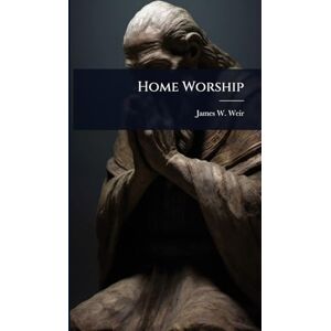 Weir, James W 1805-1878 Home Worship Weir, James W 1805-1878 Home Worship