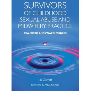 Garratt, Lis Survivors of Childhood Sexual Abuse and Midwifery Practice: CSA, Birth and Powerlessness Garratt, Lis Survivors of Childhood Sexual Abuse and Midwifery Practice: CSA, Birth and Powerlessness