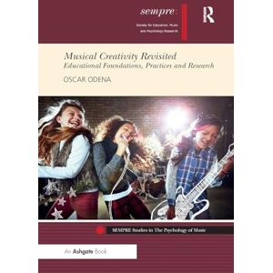 Odena, Oscar Musical Creativity Revisited: Educational Foundations, Practices and Research (SEMPRE Studies in The Psychology of Music) Odena, Oscar Musical Creativity Revisited: Educational Foundations, Practices and Research (SEMPRE Studies in The Psychology of Music)