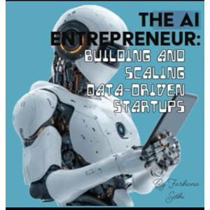 Sethi, Farhana The AI Entrepreneur: Building and Scaling Data-Driven Startups Sethi, Farhana The AI Entrepreneur: Building and Scaling Data-Driven Startups
