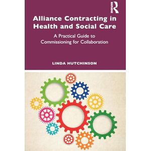 Hutchinson, Linda Alliance Contracting in Health and Social Care: A Practical Guide to Commissioning for Collaboration Hutchinson, Linda Alliance Contracting in Health and Social Care: A Practical Guide to Commissioning for Collaboration