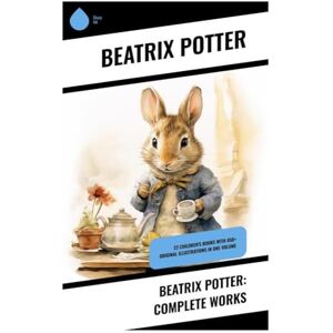 Potter, Beatrix Beatrix Potter: Complete Works: 22 Children's Books with 650+ Original Illustrations in One Volume Potter, Beatrix Beatrix Potter: Complete Works: 22 Children's Books with 650+ Original Illustrations in One Volume