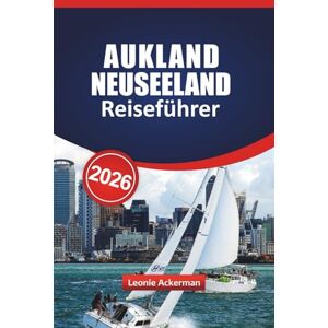 Ackerman, Leonie AUKLAND NEUSEELAND REISEFÜHRER 2026: Erkunden Sie atemberaubende Häfen, das Erbe der Maori, urbane Abenteuer und wichtige praktische Tipps für ein unvergessliches Kiwi-Erlebnis Ackerman, Leonie AUKLAND NEUSEELAND REISEFÜHRER 2026: Erkunden Sie atemberaubende Häfen, das Erbe der Maori, urbane Abenteuer und wichtige praktische Tipps für ein unvergessliches Kiwi-Erlebnis