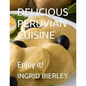 BIERLEY, INGRID DELICIOUS PERUVIAN CUISINE: Enjoy it! BIERLEY, INGRID DELICIOUS PERUVIAN CUISINE: Enjoy it!