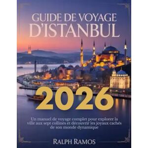 RAMOS, RALPH GUIDE DE VOYAGE D'ISTANBUL 2026: Un manuel de voyage complet pour explorer la ville aux sept collines et découvrir les joyaux cachés de son monde dynamique RAMOS, RALPH GUIDE DE VOYAGE D'ISTANBUL 2026: Un manuel de voyage complet pour explorer la ville aux sept collines et découvrir les joyaux cachés de son monde dynamique