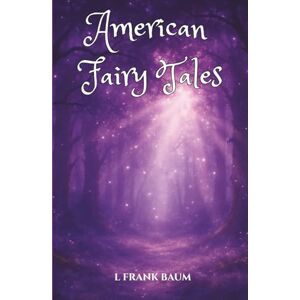 Baumatic American Fairy Tales: A 1901 Collection of Fairy Tales Baumatic American Fairy Tales: A 1901 Collection of Fairy Tales