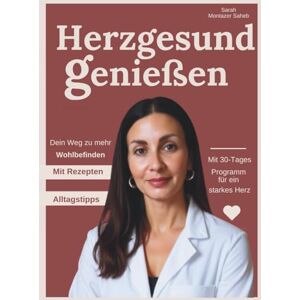 Montazer Saheb, Sarah Herzgesund genießen. Dein Weg zu mehr Wohlbefinden: Mit Rezepten, Alltagstipps & einem 30-Tage-Programm für ein starkes Herz Montazer Saheb, Sarah Herzgesund genießen. Dein Weg zu mehr Wohlbefinden: Mit Rezepten, Alltagstipps & einem 30-Tage-Programm für ein starkes Herz