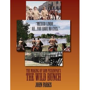 Farkis, John Mexico Lindo...Ah...You Have No Eyes." The Making of Sam Peckinpah's The Wild Bunch Farkis, John Mexico Lindo...Ah...You Have No Eyes." The Making of Sam Peckinpah's The Wild Bunch